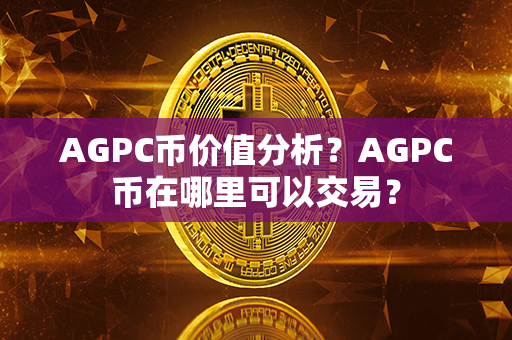 AGPC币价值分析？AGPC币在哪里可以交易？