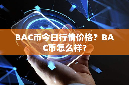 BAC币今日行情价格？BAC币怎么样？