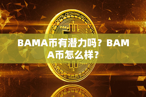 BAMA币有潜力吗？BAMA币怎么样？