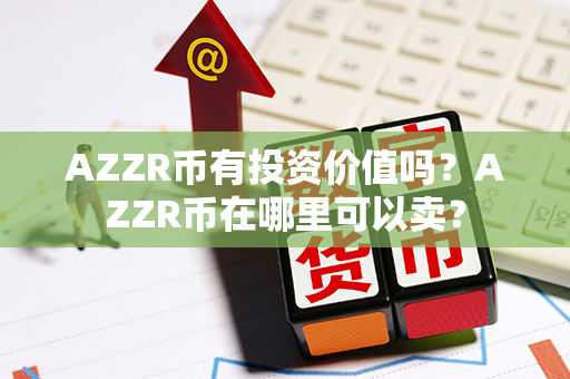 AZZR币有投资价值吗？AZZR币在哪里可以卖？