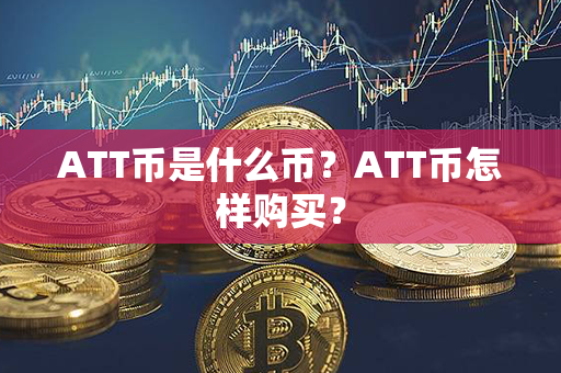 ATT币是什么币？ATT币怎样购买？