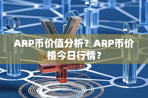 ARP币价值分析？ARP币价格今日行情？