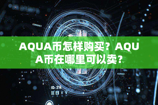 AQUA币怎样购买？AQUA币在哪里可以卖？