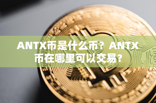 ANTX币是什么币？ANTX币在哪里可以交易？