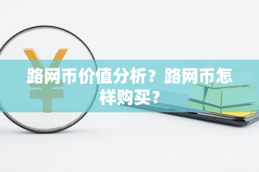 路网币价值分析？路网币怎样购买？