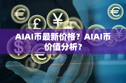 AIAI币最新价格？AIAI币价值分析？