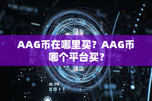 AAG币在哪里买？AAG币哪个平台买？