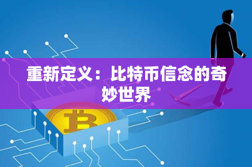 重新定义：比特币信念的奇妙世界