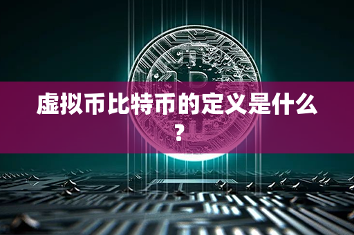 虚拟币比特币的定义是什么？