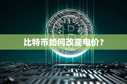 比特币如何改变电价？