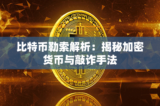 比特币勒索解析：揭秘加密货币与敲诈手法