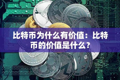 比特币为什么有价值：比特币的价值是什么？