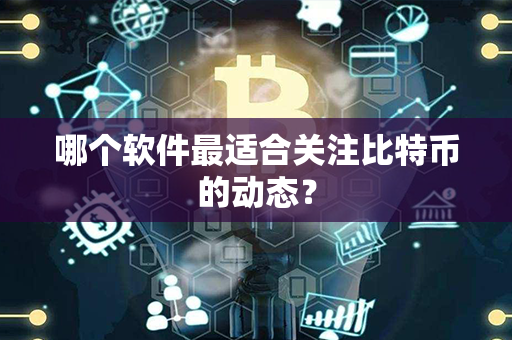 哪个软件最适合关注比特币的动态？