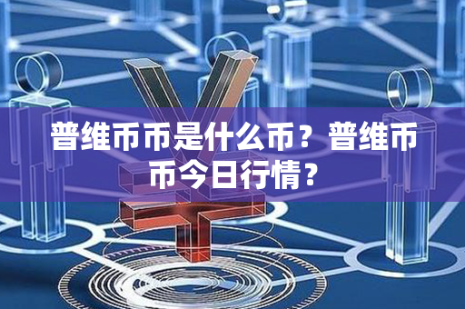 普维币币是什么币？普维币币今日行情？