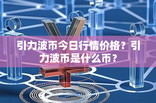 引力波币今日行情价格？引力波币是什么币？