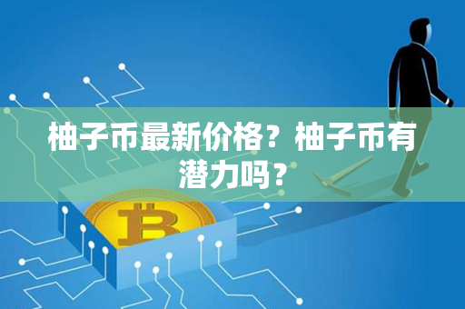 柚子币最新价格？柚子币有潜力吗？