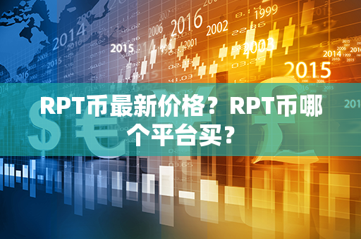 RPT币最新价格？RPT币哪个平台买？