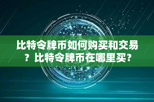 比特令牌币如何购买和交易？比特令牌币在哪里买？