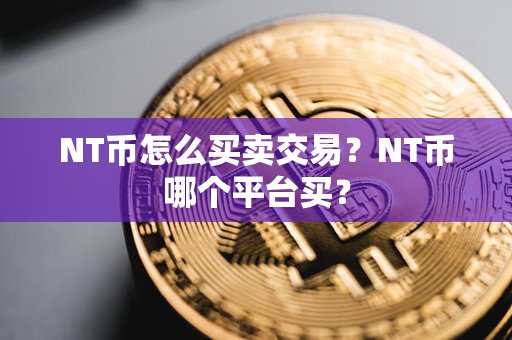 NT币怎么买卖交易？NT币哪个平台买？