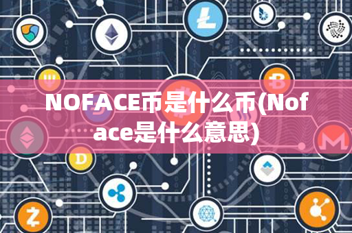 NOFACE币是什么币(Noface是什么意思)