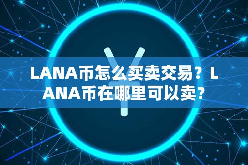 LANA币怎么买卖交易？LANA币在哪里可以卖？