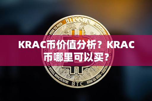 KRAC币价值分析？KRAC币哪里可以买？