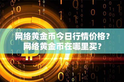 网络黄金币今日行情价格？网络黄金币在哪里买？