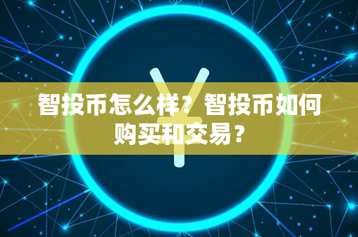 智投币怎么样？智投币如何购买和交易？