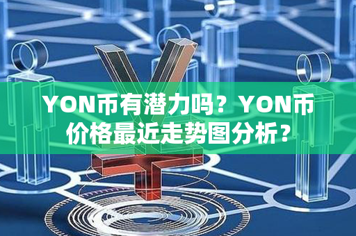 YON币有潜力吗？YON币价格最近走势图分析？