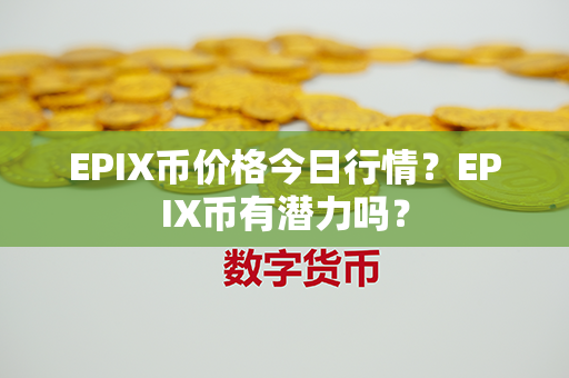 EPIX币价格今日行情？EPIX币有潜力吗？