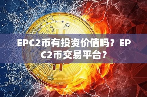 EPC2币有投资价值吗？EPC2币交易平台？