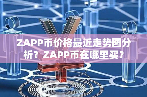 ZAPP币价格最近走势图分析？ZAPP币在哪里买？