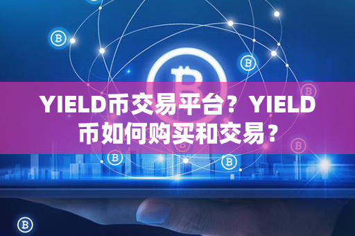 YIELD币交易平台？YIELD币如何购买和交易？