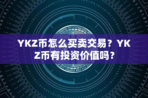 YKZ币怎么买卖交易？YKZ币有投资价值吗？