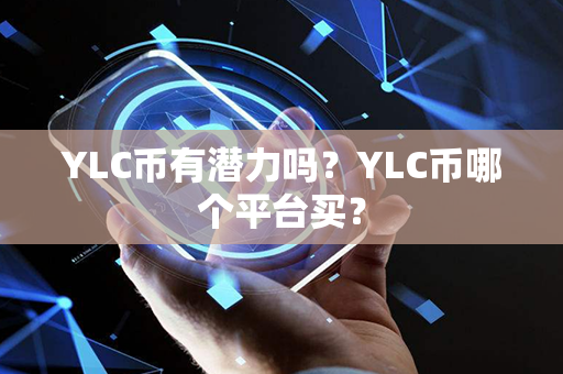 YLC币有潜力吗？YLC币哪个平台买？