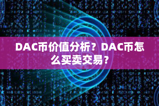 DAC币价值分析？DAC币怎么买卖交易？