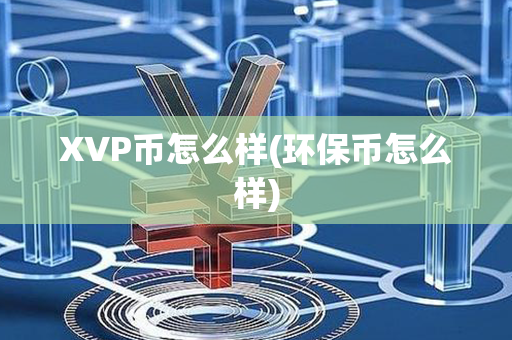 XVP币怎么样(环保币怎么样)