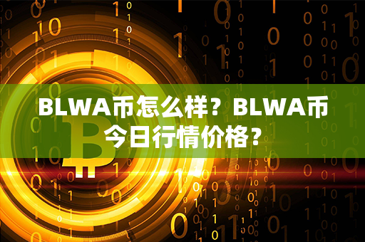 BLWA币怎么样？BLWA币今日行情价格？