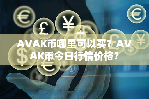 AVAK币哪里可以买？AVAK币今日行情价格？