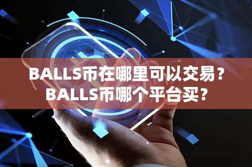 BALLS币在哪里可以交易？BALLS币哪个平台买？