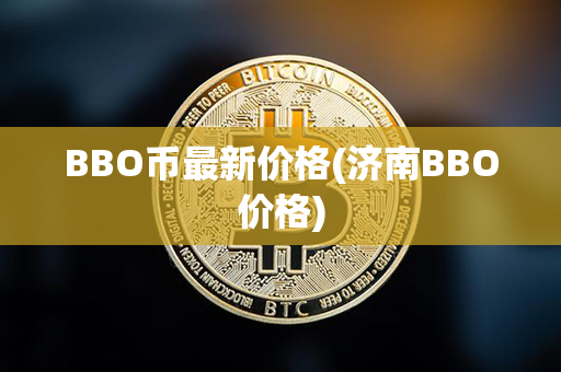 BBO币最新价格(济南BBO价格)