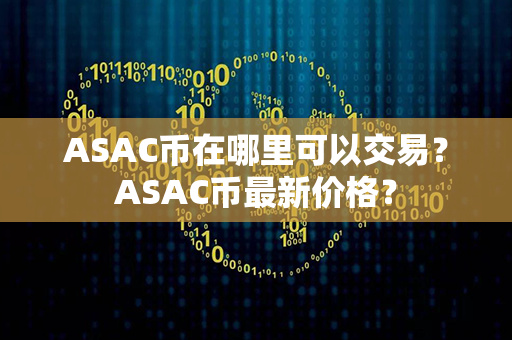 ASAC币在哪里可以交易？ASAC币最新价格？