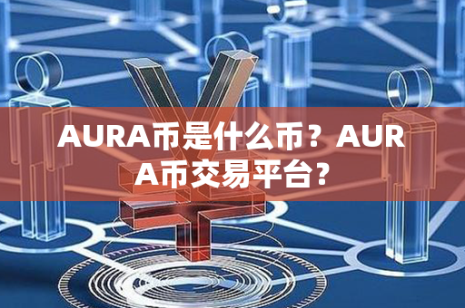 AURA币是什么币？AURA币交易平台？