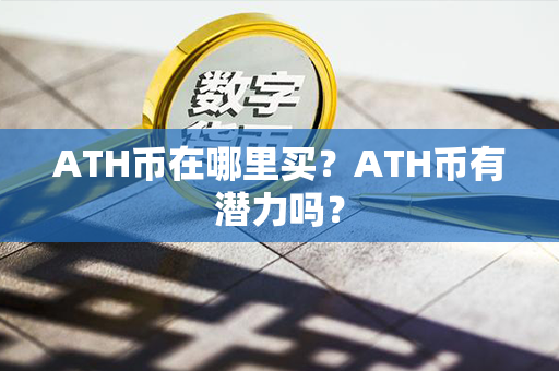 ATH币在哪里买？ATH币有潜力吗？