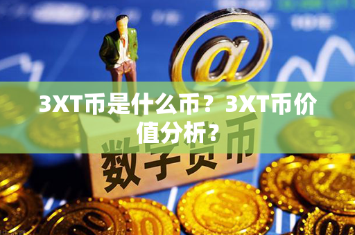 3XT币是什么币？3XT币价值分析？