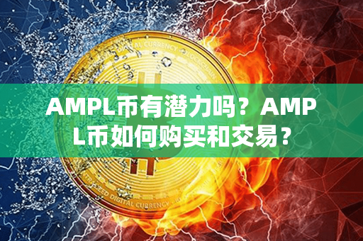 AMPL币有潜力吗？AMPL币如何购买和交易？