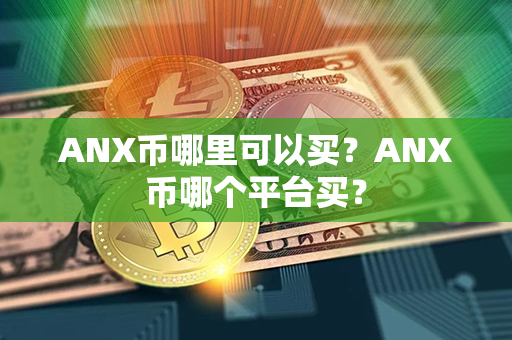 ANX币哪里可以买？ANX币哪个平台买？