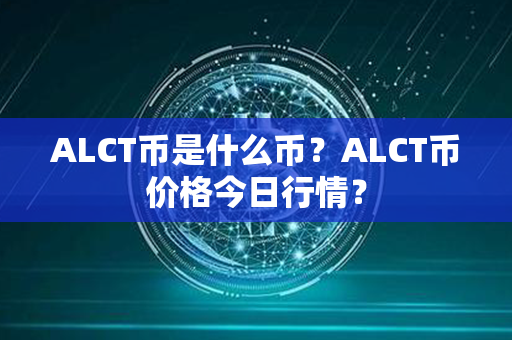 ALCT币是什么币？ALCT币价格今日行情？