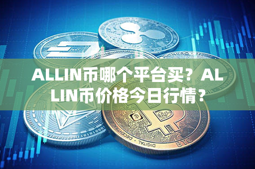 ALLIN币哪个平台买？ALLIN币价格今日行情？