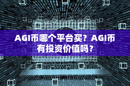 AGI币哪个平台买？AGI币有投资价值吗？